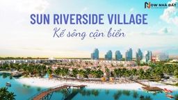 Sun Riverside Village – Chớp thời cơ chín muồi đầu tư dự án quy mô đẳng cấp quốc tế